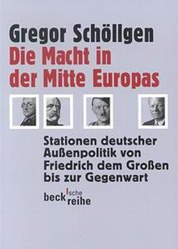 Gregor Schöllgen – Die Macht in der Mitte Europas – Stationen deutscher Außenpolitik von Friedrich dem Großen bis zur Gegenwart