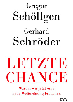 Gregor Schöllgen / Gerhard Schröder – Letzte Chance – Warum wir eine neue Weltordnung brauchen