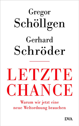 Gregor Schöllgen / Gerhard Schröder – Letzte Chance – Warum wir jetzt eine neue Weltordnung brauchen